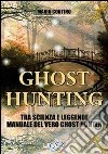 Ghost hunting tra scienza e leggenda. Manuale del vero ghost hunter libro