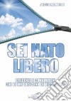 Sei nato libero. Credenze e convinzioni che ti impediscono di ricordarlo libro