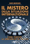 Il mistero della situazione internazionale. Come portare la spiritualità in politica libro