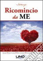 Ricomincio da me. Amore, gratitudine, non giudizio, perdono, benedizione libro