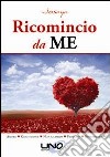 Ricomincio da me. Amore, gratitudine, non giudizio, perdono, benedizione libro