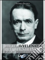 Chi ha avvelenato Rudolf Steiner? Biografia non autorizzata di un grande iniziato libro