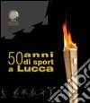 50 anni di sport a Lucca libro