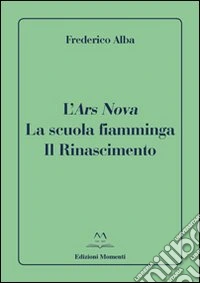 L'ars nova. La scuola fiamminga. Il Rinascimento libro