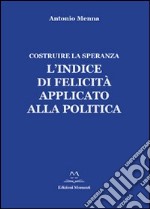 L'indice di felicità applicato alla politica. Costruire la speranza libro