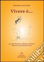 Vivere è... 390 motivi in più per riflettere, sorridere, discutere ma soprattutto vivere libro