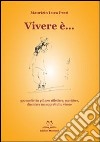 Vivere è... 390 motivi in più per riflettere, sorridere, discutere ma soprattutto vivere libro