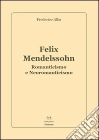 Felix Mendelssohn. Romanticismo e Neoromanticismo libro