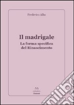 Il madrigale. La forma specifica del Rinascimento libro