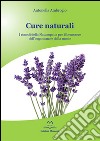 Cure naturali. I rimedi della naturopatia per il benessere dell'organismo e della mente libro