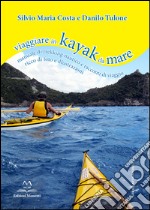 Viaggiare in kayak da mare. Manuale di trekking nautico e racconti di viaggio