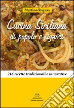 Cucina siciliana di popolo e signori. 216 ricette tradizionali e innovative libro