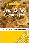 Cucina siciliana di popolo e signori. 216 ricette tradizionali e innovative libro