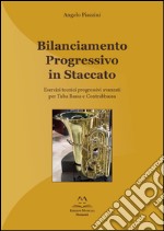 Bilanciamento progressivo in staccato. Esercizi tecnici progressivi avanzati per tuba bassa e contrabbassa. Ediz. italiana e inglese libro