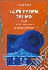 La filosofia del mix. Per i trienni dei corsi di musica elettronica dei conservatori e tecnici del settore. Vol. 1 libro