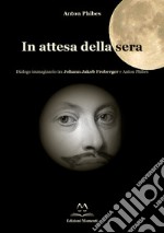 In attesa della sera. Dialogo immaginario tra Johann Jakob Froberger e Anton Phibes libro