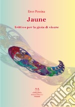 Jaune. Trittico per la gioia di vivere libro