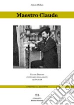 Maestro Claude. Claude Debussy centenario della morte 1918-2018. Appendice al racconto libro