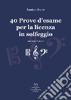 40 prove d'esame per la licenza in solfeggio. Solfeggi parlati. Ediz. integrale libro