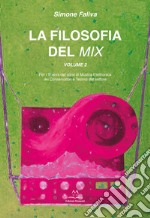 La filosofia del mix. Per i trienni dei corsi di musica elettronica dei conservatori e tecnici del settore. Vol. 2 libro