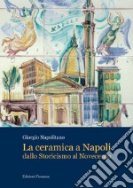 La ceramica a Napoli dallo Storicismo al Novecento libro