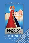 Quinta di luna. Storia e suggestioni del mare di Procida. Ediz. italiana e francese libro di Borgogna Maria Francesca