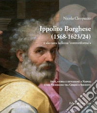 Ippolito Borghese (1568-1623/24) e «la casta bellezza controriforma». Arte, storia e devozione a Napoli e nel Viceregno tra Cinque e Seicento libro