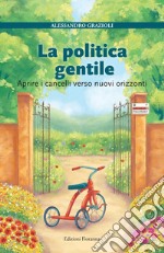 La politica gentile. Aprire i cancelli verso nuovi orizzonti libro