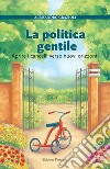 La politica gentile. Aprire i cancelli verso nuovi orizzonti libro