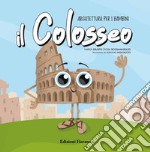 Il Colosseo. Architettura per i bambini. Ediz. a colori libro