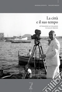 La città e il suo tempo attraverso lo sguardo di Giulio Parisio. Ediz. illustrata libro