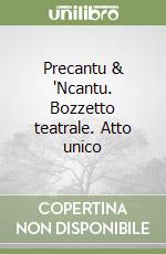 Precantu & 'Ncantu. Bozzetto teatrale. Atto unico libro