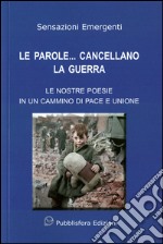 Le parole... cancellano la guerra. Le nostre poesie in un cammino di pace e unione libro