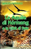 Le aquile di Kòrmage la città di sale libro di Patitucci Benito A.