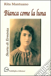 Bianca come la luna. Storia di erminia libro