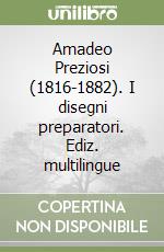 Amadeo Preziosi (1816-1882). I disegni preparatori. Ediz. multilingue