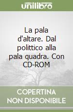 La pala d'altare. Dal polittico alla pala quadra. Con CD-ROM libro