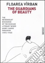 The guardians of beauty. The heteroglot discourse of the russian literary wider avant-garde paradigm (1892-1932). Ediz. illustrata