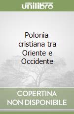 Polonia cristiana tra Oriente e Occidente