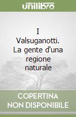 I Valsuganotti. La gente d'una regione naturale libro