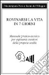 Rovinarsi la vita in 7 giorni. Manuale pratico-tecnico per aspiranti creatori della propria realtà libro