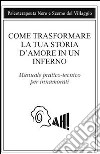 Come trasformare la tua storia d'amore in un inferno. Manuale pratico-tecnico per innamorarsi libro