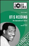 Otis Redding. La musica è viva libro di Castelli Alberto