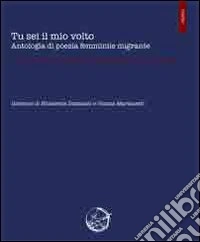 Tu sei il mio volto. Antologia di poesia femminile migrante libro