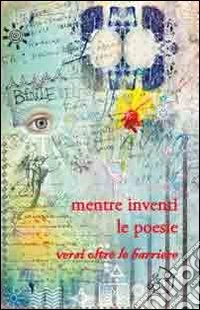 Mentre inventi le poesie. Versi oltre le barriere libro