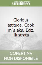 Glorious attitude. Cook ml's aks. Ediz. illustrata libro