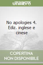No apologies 4. Ediz. inglese e cinese libro