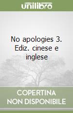 No apologies 3. Ediz. cinese e inglese
