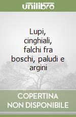 Lupi, cinghiali, falchi fra boschi, paludi e argini libro