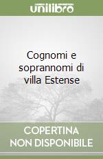 Cognomi e soprannomi di villa Estense